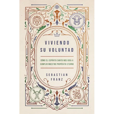 Viviendo Su Voluntad: Cómo El Espíritu Santo Nos Guía a Cumplir Nuestro Propósito Eterno
