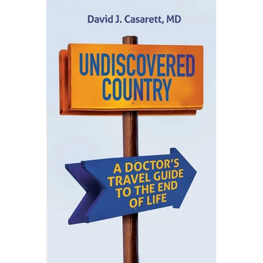 Undiscovered Country: A Doctor's Travel Guide to the End of Life