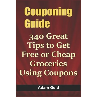 Couponing Guide: 340 Great Tips to Get Free or Cheap Groceries Using Coupons