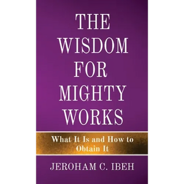 The Wisdom for Mighty Works: What It Is and How to Obtain It