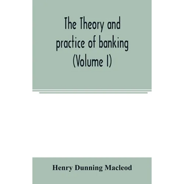 The theory and practice of banking (Volume I)