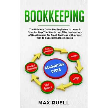 Bookkeeping: The Ultimate Guide For Beginners to Learn in Step by Step The Simple and Effective Methods of Bookkeeping for Small Bu