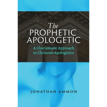 The Prophetic Apologetic: A Charismatic Approach to Christian Apologetics