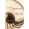 Inward Revolution: Bringing about Radical Change in the World