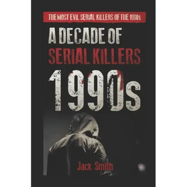 1990s - A Decade of Serial Killers: The Most Evil Serial Killers of the 1990s