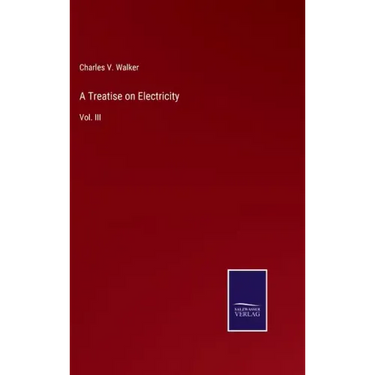 A Treatise on Electricity: Vol. III