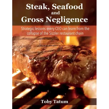 Steak, Seafood and Gross Negligence: Strategic lessons every CEO can learn from the collapse of the Sizzler restaurant chain
