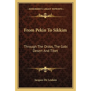 From Pekin To Sikkim: Through The Ordos, The Gobi Desert And Tibet