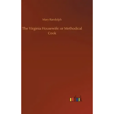 The Virginia Housewife: or Methodical Cook