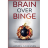 Brain Over Binge: Change your lifestyle and discover happiness building simple habits without suffering