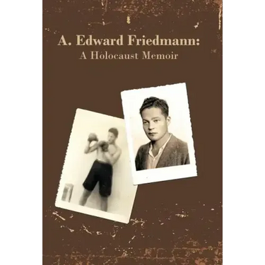 A. Edward Friedmann: A Holocaust Memoir