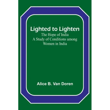 Lighted to Lighten: the Hope of India A Study of Conditions among Women in India