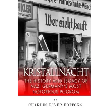 Kristallnacht: The History and Legacy of Nazi Germany's Most Notorious Pogrom
