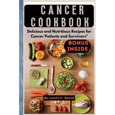 Cancer Cookbook: Delicious and Nutritious Recipes for Cancer Patients and Survivors"
