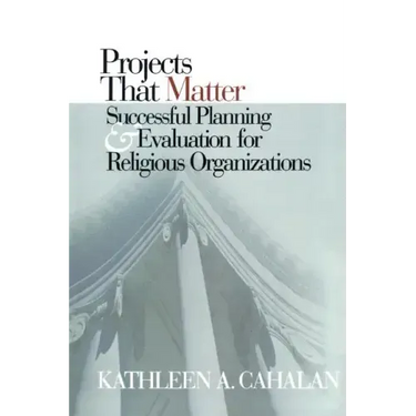 Projects That Matter: Successful Planning and Evaluation for Religious Organizations