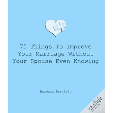 75 Things to Improve Your Marriage Without Your Spouse Even Knowing