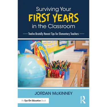 Surviving Your First Years in the Classroom: Twelve Brutally Honest Tips for Elementary Teachers