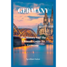 Travel Guide to Germany: The History and Ultimate Guide To Your Destination (GERMANY)