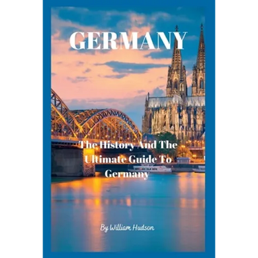 Travel Guide to Germany: The History and Ultimate Guide To Your Destination (GERMANY)
