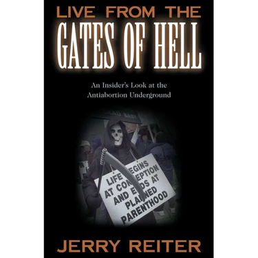 Live from the Gates of Hell: An Insider's Look at the Anti-Abortion Movement