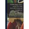 Principles and Acts of the Revolution in America: Or, an Attempt to Collect and Preserve Some of the Speeches, Orations, & Proceedings, With Sketches