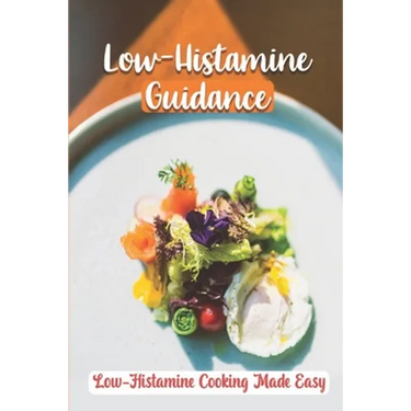 Low-Histamine Guidance: Low-Histamine Cooking Made Easy: Low-Histamine Cooking Guide