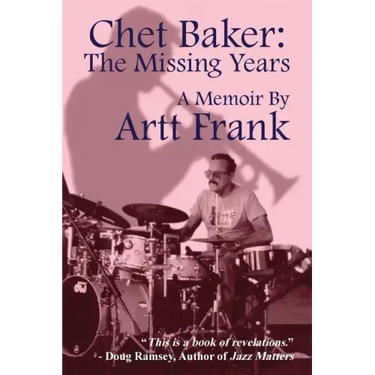 Chet Baker: The Missing Years: A Memoir by Artt Frank