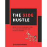The Side Hustle: How to Use Your Free Time to Earn Secondary and Passive Income