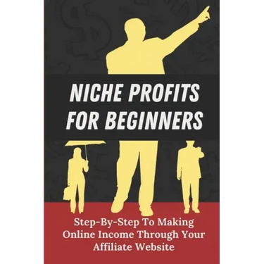 Niche Profits For Beginners: Step-By-Step To Making Online Income Through Your Affiliate Website: How To Dig Deeper On A Niche