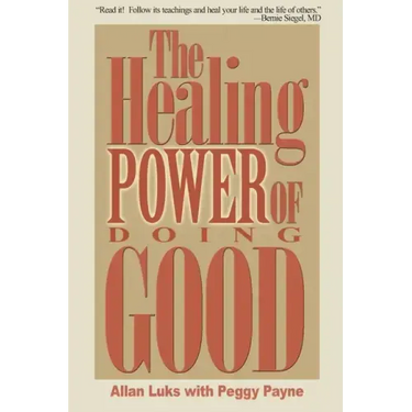 The Healing Power of Doing Good: The Health and Spiritual Benefits of Helping Others