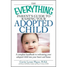 The Everything Parent's Guide to Raising Your Adopted Child: A Complete Handbook to Welcoming Your Adopted Child Into Your Heart and Home