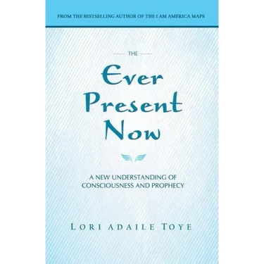 The Ever Present Now: A New Understanding of Consciousness and Prophecy