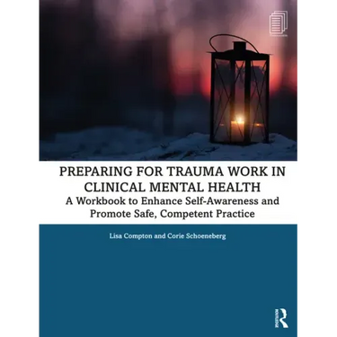 Preparing for Trauma Work in Clinical Mental Health: A Workbook to Enhance Self-Awareness and Promote Safe, Competent Practice