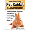 The Everything Pet Rabbit Handbook: Your Ultimate Guide to Pet Rabbit Ownership, Training, and Care