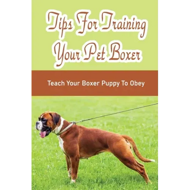 Tips For Training Your Pet Boxer: Teach Your Boxer Puppy To Obey: The Boxer'S Temperament