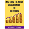 Mastering the Art of Small Changes for Big Results: Field Guide