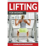 Lifting For Women: Essential Exercise, Workout, Training and Dieting Guide to Build a Perfect Body and Get an Ideal Butt