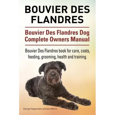 Bouvier Des Flandres. Bouvier Des Flandres Dog Complete Owners Manual. Bouvier Des Flandres book for care, costs, feeding, grooming, health and traini