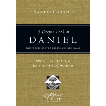 A Deeper Look at Daniel: Spiritual Living in a Secular World: Twelve Sessions for Groups and Individuals