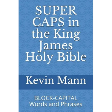 SUPER CAPS in the King James Holy Bible: BLOCK-CAPITAL Words and Phrases