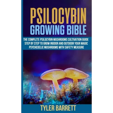 Psilocybin Growing Bible: The Complete Psilocybin Mushroom Cultivation Guide Step by Step to Grow Indoor and Outdoor Your Magic Psychedelic Mush