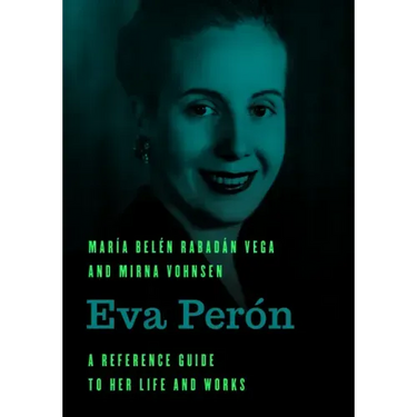Eva Perón: A Reference Guide to Her Life and Works