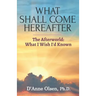 What Shall Come Hereafter: The Afterworld: What I Wish I'd Known