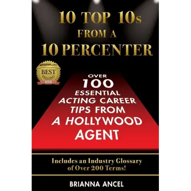 10 Top 10s From A 10 Percenter: Over 100 Essential Acting Career Tips From A Hollywood Agent