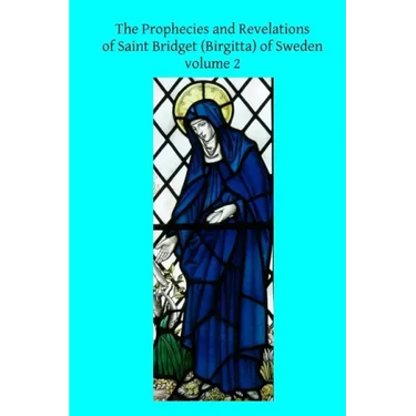 The Prophecies and Revelations of Saint Bridget (Birgitta) of Sweden: Volume 2