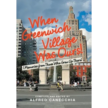 When Greenwich Village Was Ours!: (Memories from Those Who Grew up There)