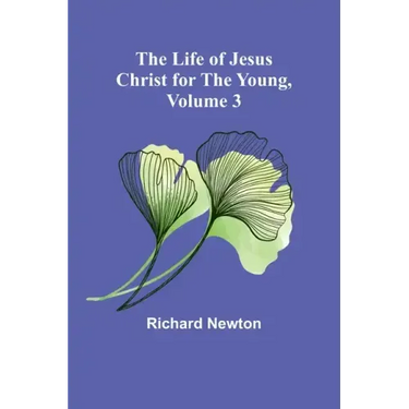 The Life of Jesus Christ for the Young, Volume 3