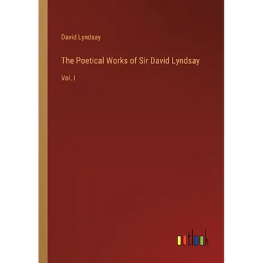 The Poetical Works of Sir David Lyndsay: Vol. I