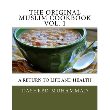 The Original Muslim Cookbook Vol. 1: A Return to Life and Health