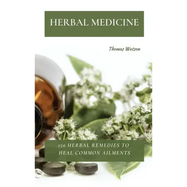 Herbal Medicine: 150 Herbal Remedies to Heal Common Ailments
